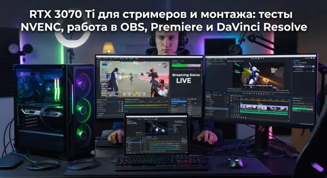 RTX 3070 Ti для стримеров и монтажа: тесты NVENC, работа в OBS, Premiere и DaVinci Resolve